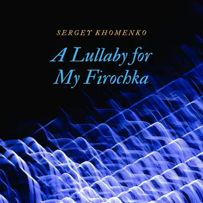 Обкладинка: A Lullaby for My Firochka — Sergey Khomenko